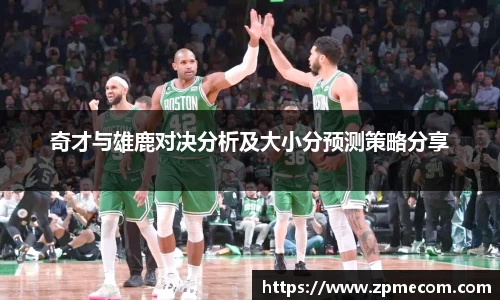 足球直播奇才与雄鹿对决分析及大小分预测策略分享