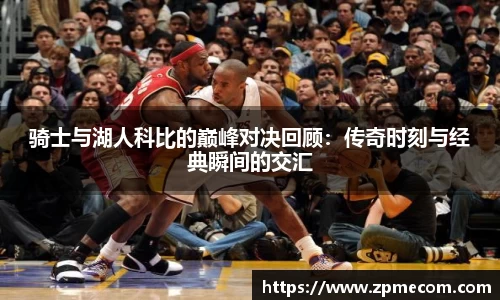足球直播骑士与湖人科比的巅峰对决回顾：传奇时刻与经典瞬间的交汇