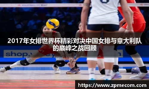 足球直播2017年女排世界杯精彩对决中国女排与意大利队的巅峰之战回顾